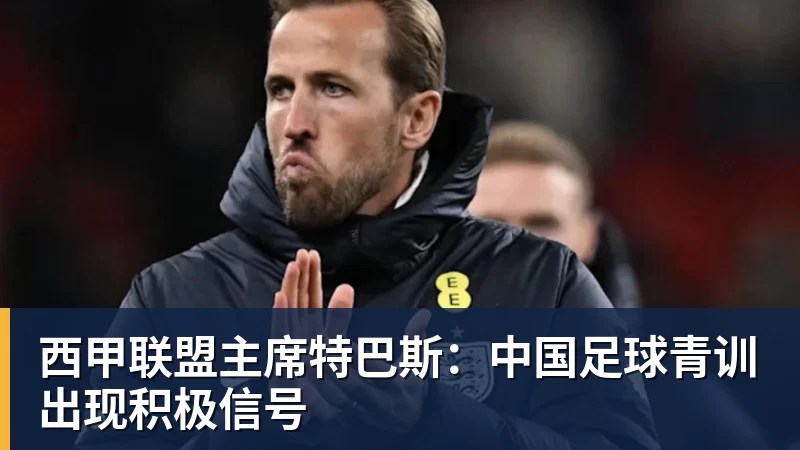 西甲联盟主席特巴斯：中国足球青训出现积极信号