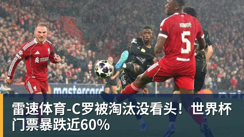 雷速体育-C罗被淘汰没看头！世界杯门票暴跌近60%
