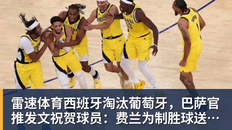 雷速体育西班牙淘汰葡萄牙，巴萨官推发文祝贺球员：费兰为制胜球送助攻