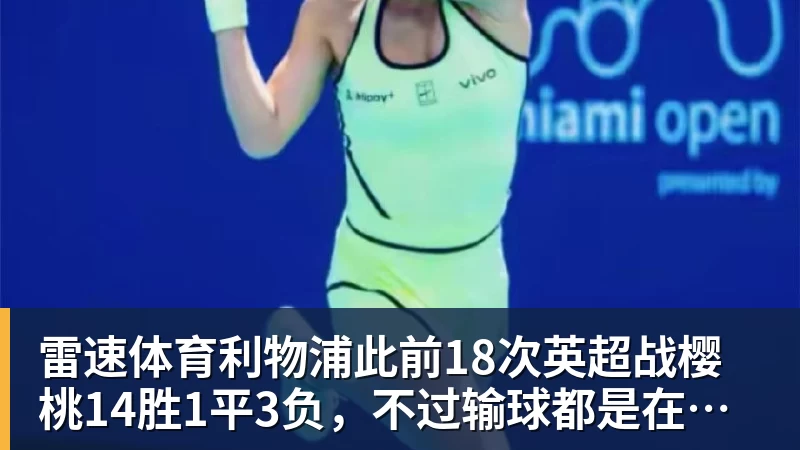 雷速体育利物浦此前18次英超战樱桃14胜1平3负，不过输球都是在客场