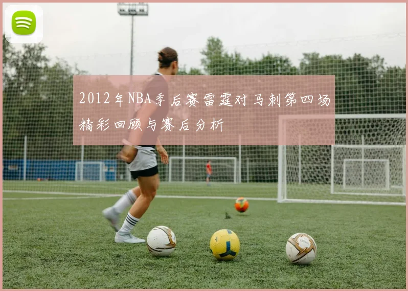 2012年NBA季后赛雷霆对马刺第四场精彩回顾与赛后分析